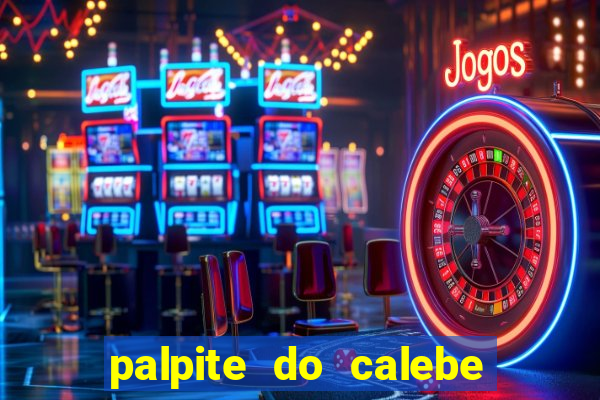 palpite do calebe para hoje